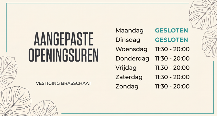 Aangepaste openingsuren vestiging Brasschaat: maandag en dinsdag gesloten, woensdag t/m zondag open van 11:30 tot 20:00.